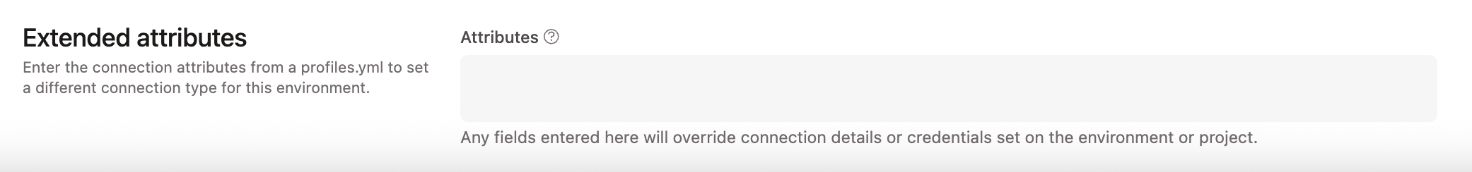 Extended Attributes helps users add profiles.yml attributes to dbt Environment settings using a free form text box. Extended Attributes helps users add profiles.yml attributes to dbt Environment settings using a free form text box.